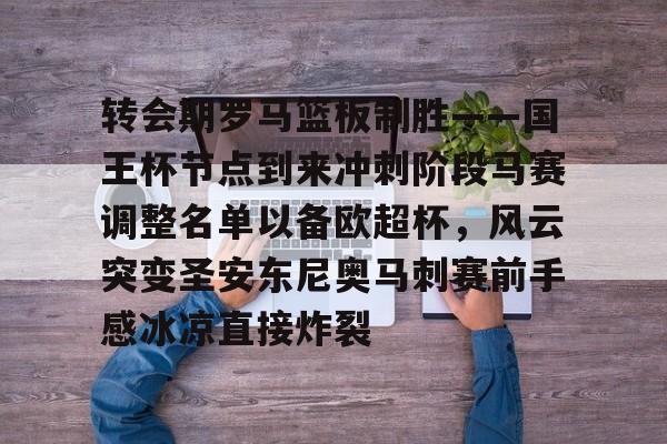 爱游戏平台下载-转会期罗马篮板制胜——国王杯节点到来冲刺阶段马赛调整名单以备欧超杯，风云突变圣安东尼奥马刺赛前手感冰凉直接炸裂(欧超杯皇马vs亚特兰大回放视频)